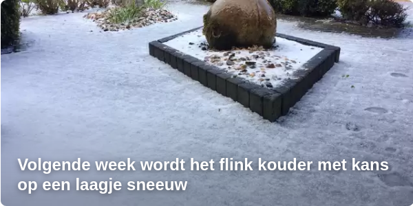 Volgende week wordt het flink kouder met kans
                      op een laagje sneeuw